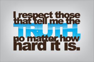 Respect those that tell me the truth