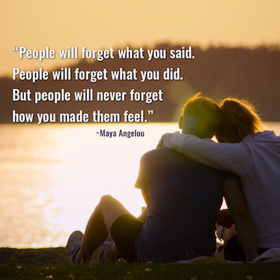 People will forget what you said. People will forget what you did. But people will never forget how you made them feel